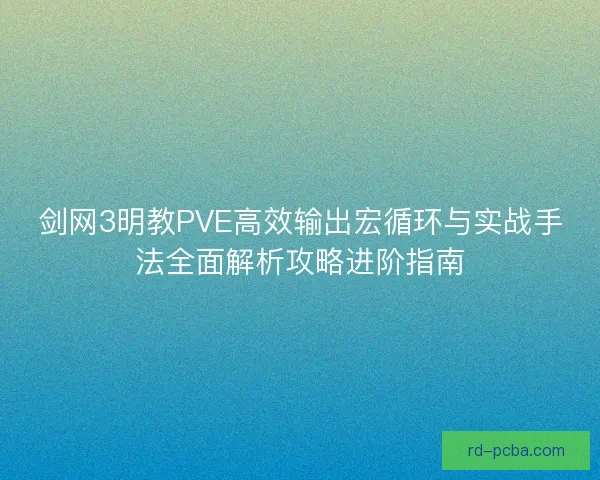 剑网3明教PVE高效输出宏循环与实战手法全面解析攻略进阶指南 剑网3明教PVE高效输出宏循环与实战手法全面解析攻略进阶指南