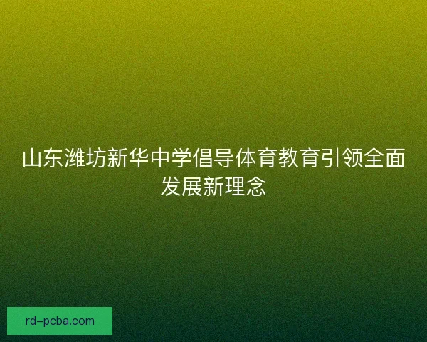 山东潍坊新华中学倡导体育教育引领全面发展新理念